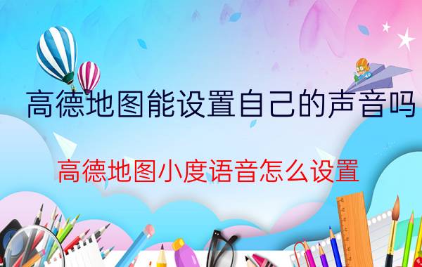 高德地图能设置自己的声音吗 高德地图小度语音怎么设置？